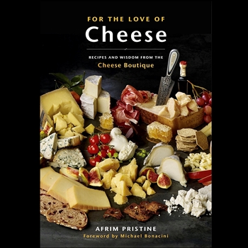 For the Love of Cheese Recipes and wisdom from the Cheese Boutique - Afrim Pristine