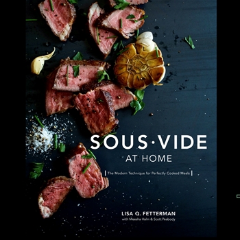 Sous Vide At Home - Modern Technique for perfectly cooked meals - Lisa Q. Petterman