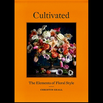 Cultivated - The Elements of Floral Style - Christin Geall