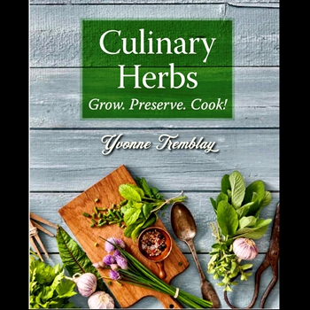 Culinary Herbs - Grow, Preserve, Cook! - Yvonne Tremblay