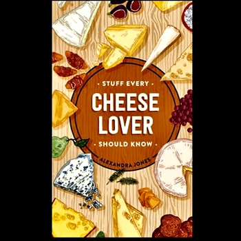 Book - Stuff Every Cheese Lover Should Know - Alexandra Jones
